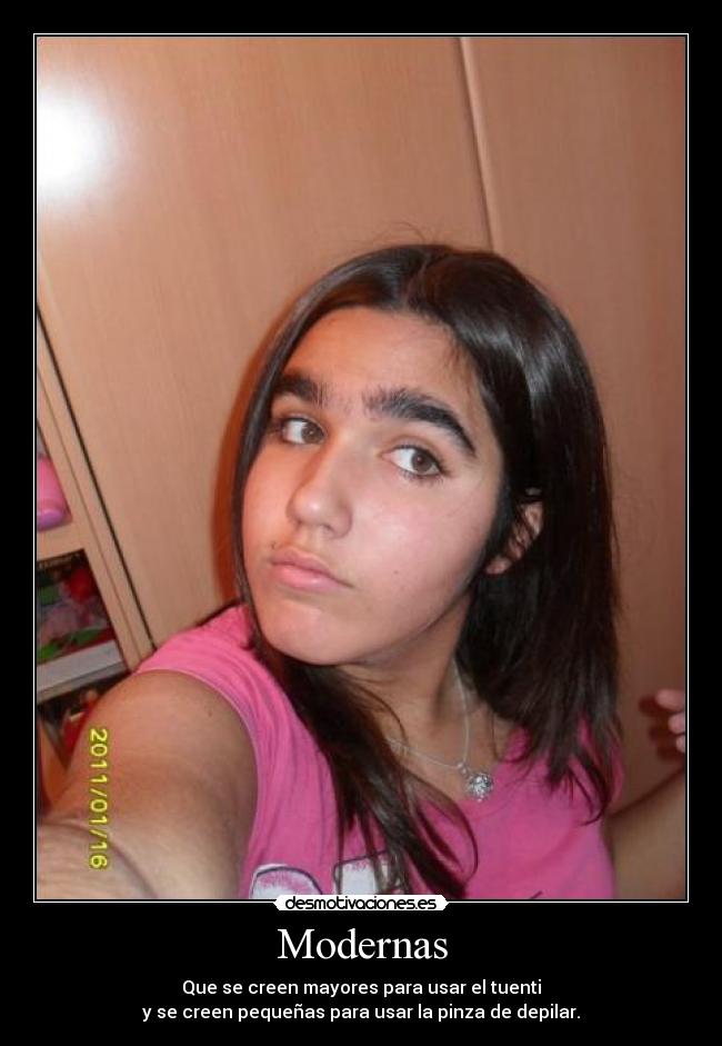 Modernas - Que se creen mayores para usar el tuenti
y se creen pequeñas para usar la pinza de depilar.