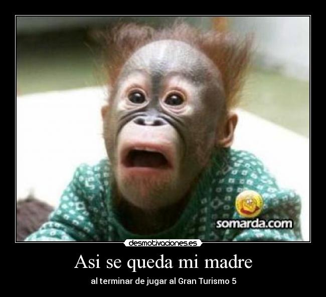 Asi se queda mi madre - al terminar de jugar al Gran Turismo 5