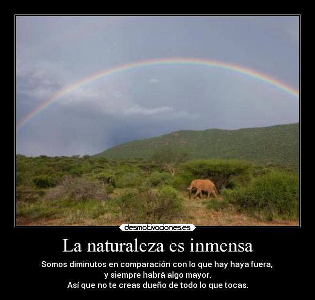 La naturaleza es inmensa -