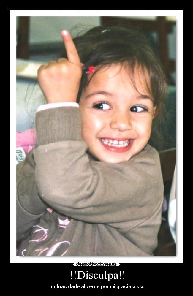 !!Disculpa!! - podrías darle al verde por mi graciasssss