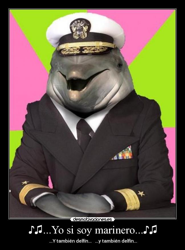 ♪♫...Yo si soy marinero...♪♫ -