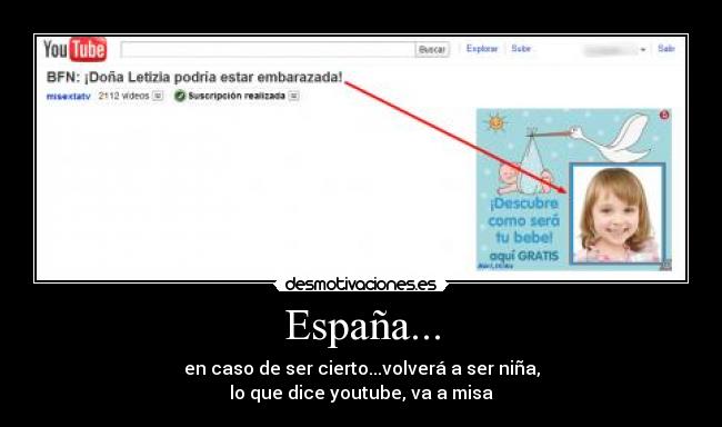España... - en caso de ser cierto...volverá a ser niña,
lo que dice youtube, va a misa