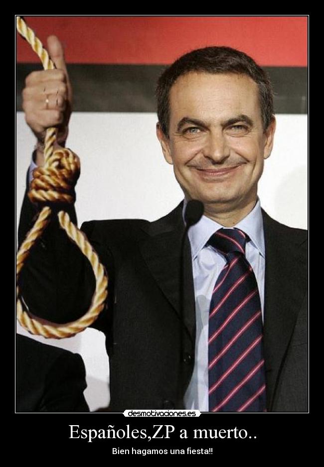 Españoles,ZP a muerto.. -