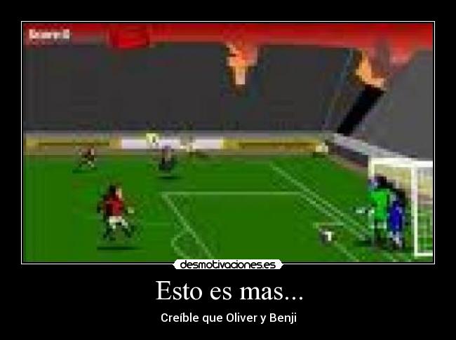 Esto es mas... - Creíble que Oliver y Benji