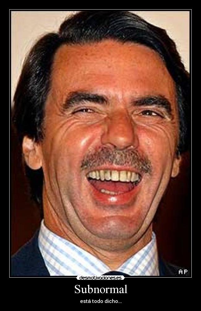 Subnormal - está todo dicho...
