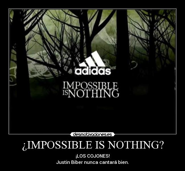 ¿IMPOSSIBLE IS NOTHING? - ¡LOS COJONES!
Justin Biber nunca cantará bien.