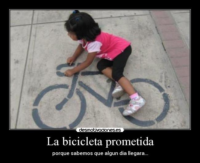 La bicicleta prometida - porque sabemos que algun dia llegara...