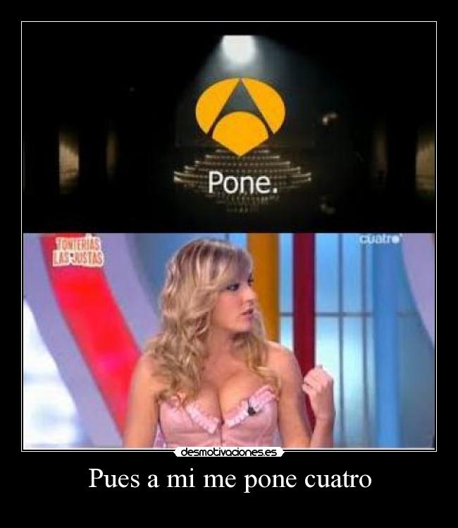 Pues a mi me pone cuatro -