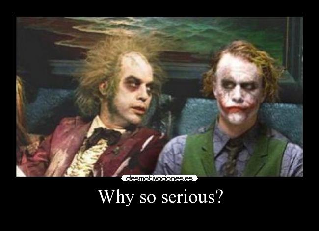 Why so serious? -