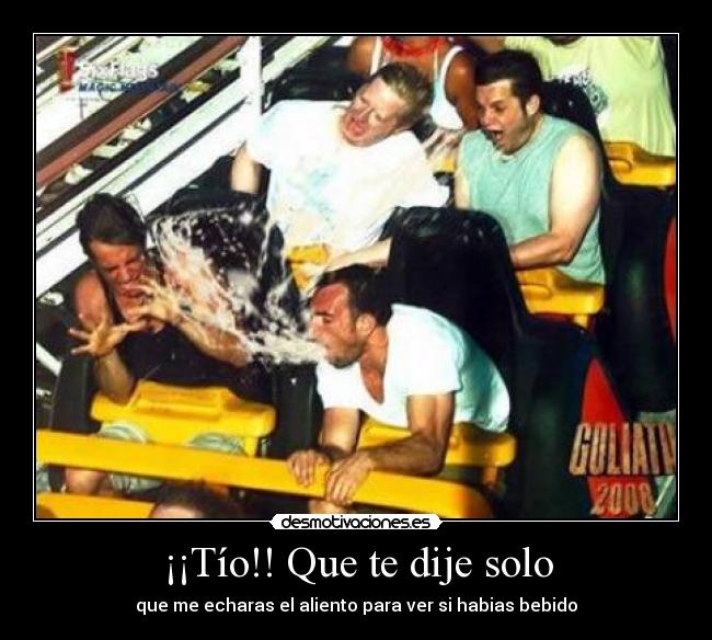 ¡¡Tío!! Que te dije solo -