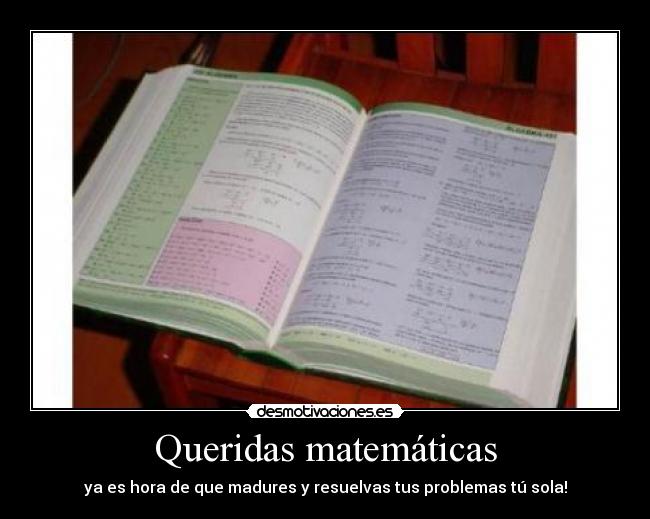 Queridas matemáticas - ya es hora de que madures y resuelvas tus problemas tú sola!