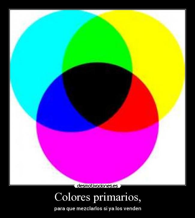 Colores primarios, - para que mezclarlos si ya los venden