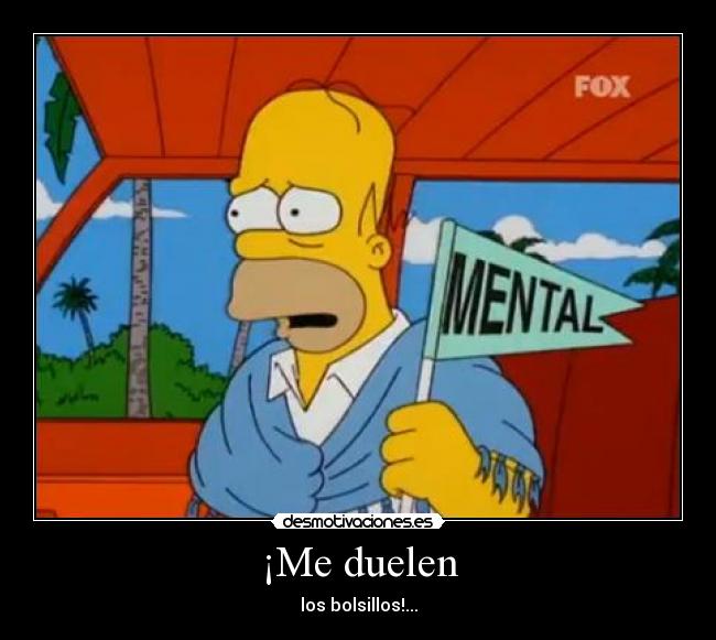 ¡Me duelen - los bolsillos!...