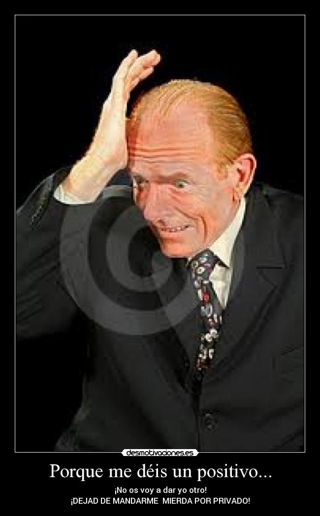 Porque me déis un positivo... -