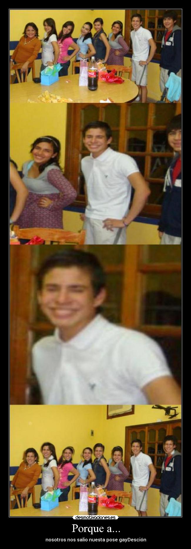 Porque a... - nosotros nos salio nuesta pose gayDesción