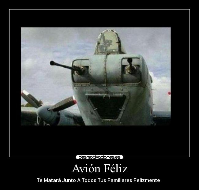 Avión Féliz - Te Matará Junto A Todos Tus Familiares Felizmente  