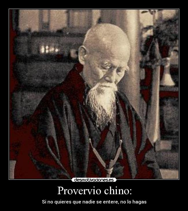 Provervio chino: - Si no quieres que nadie se entere, no lo hagas