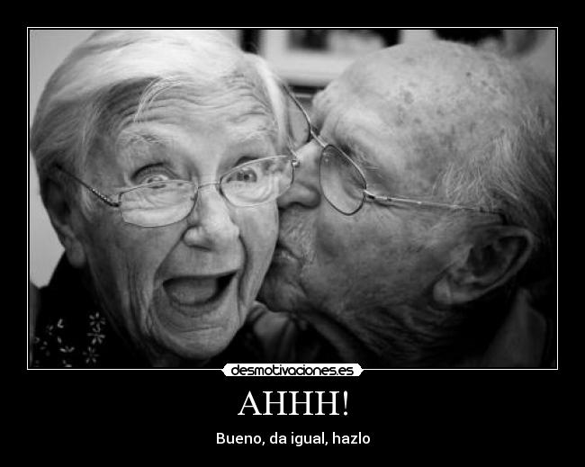 AHHH! - Bueno, da igual, hazlo