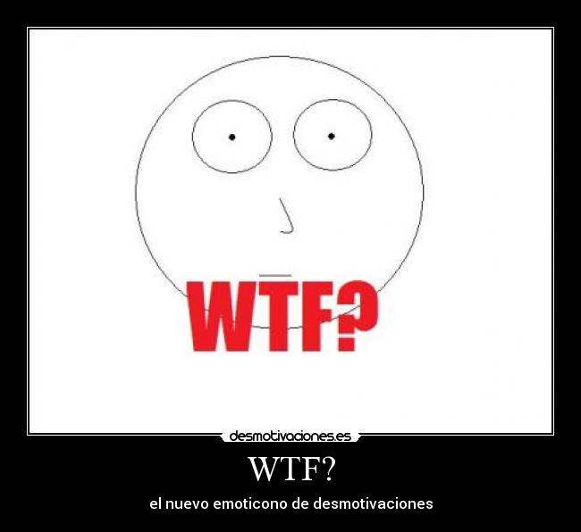 WTF? - el nuevo emoticono de desmotivaciones