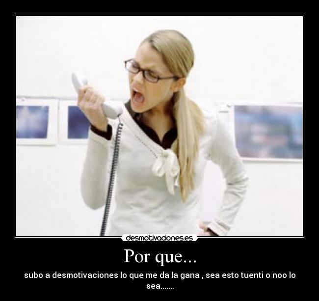 Por que... - subo a desmotivaciones lo que me da la gana , sea esto tuenti o noo lo sea.......