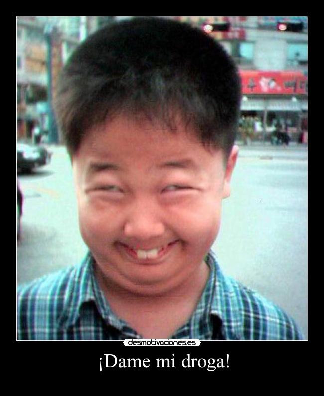 ¡Dame mi droga! -