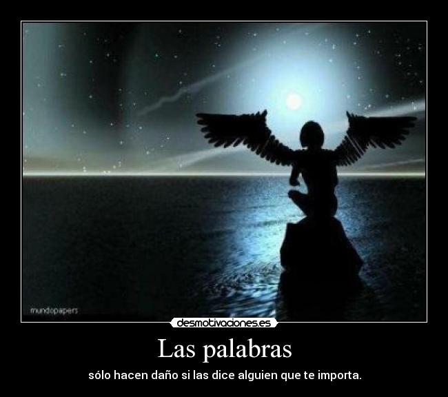 Las palabras - sólo hacen daño si las dice alguien que te importa.