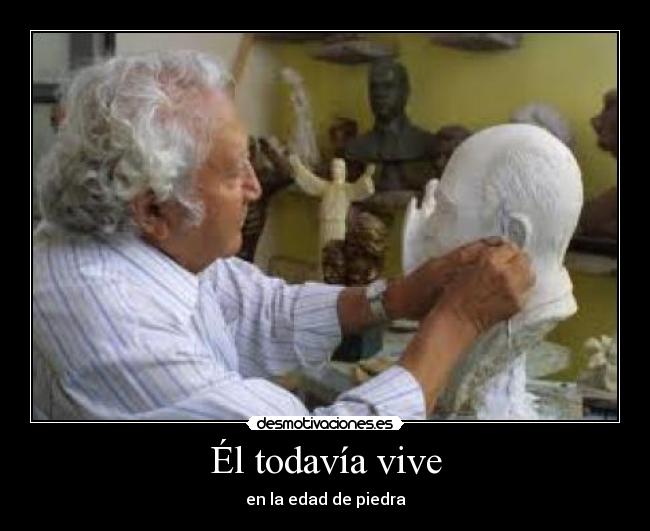 Él todavía vive - en la edad de piedra