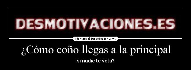 ¿Cómo coño llegas a la principal - si nadie te vota?