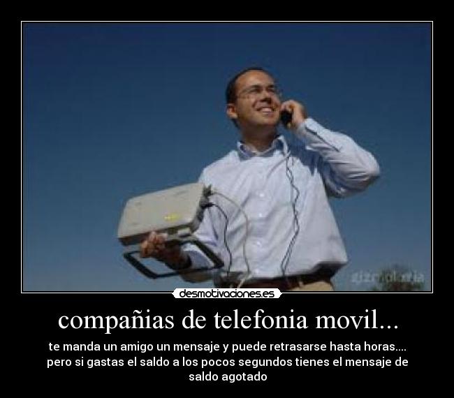 compañias de telefonia movil... - te manda un amigo un mensaje y puede retrasarse hasta horas....
pero si gastas el saldo a los pocos segundos tienes el mensaje de saldo agotado