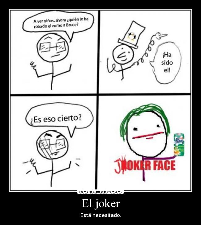 El joker - Está necesitado.