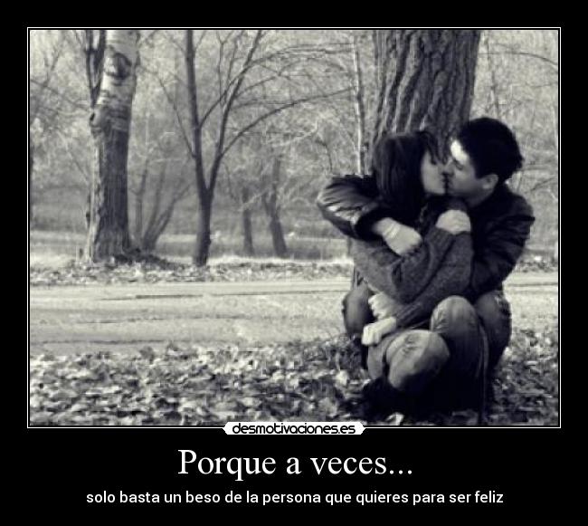 Porque a veces... - solo basta un beso de la persona que quieres para ser feliz