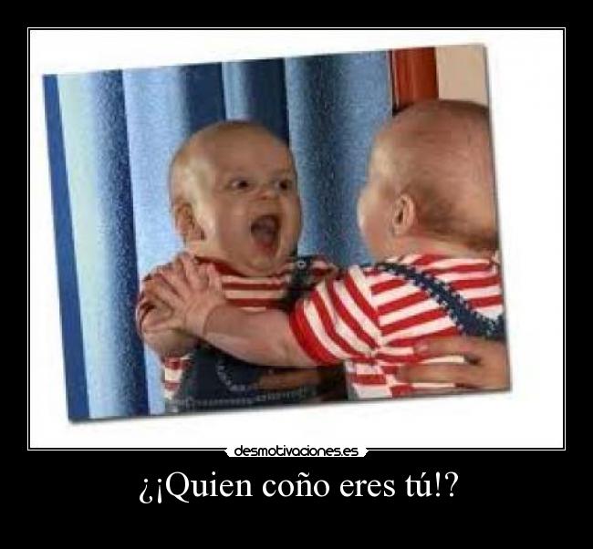 ¿¡Quien coño eres tú!? -