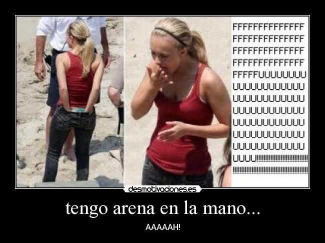 tengo arena en la mano... - AAAAAH!