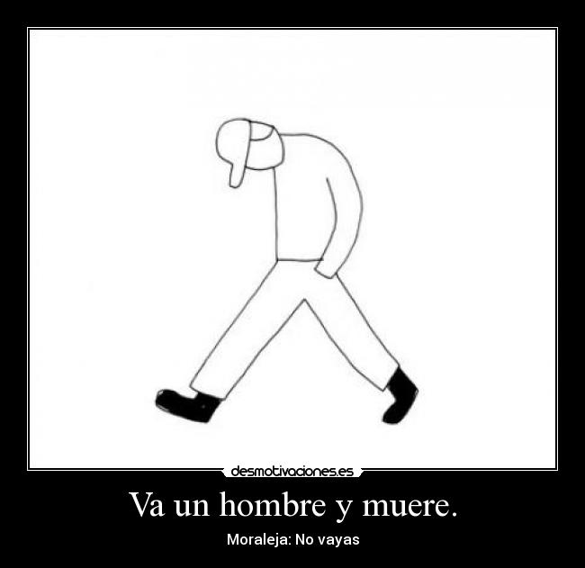 Va un hombre y muere. - Moraleja: No vayas