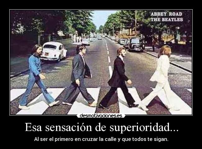Esa sensación de superioridad... -