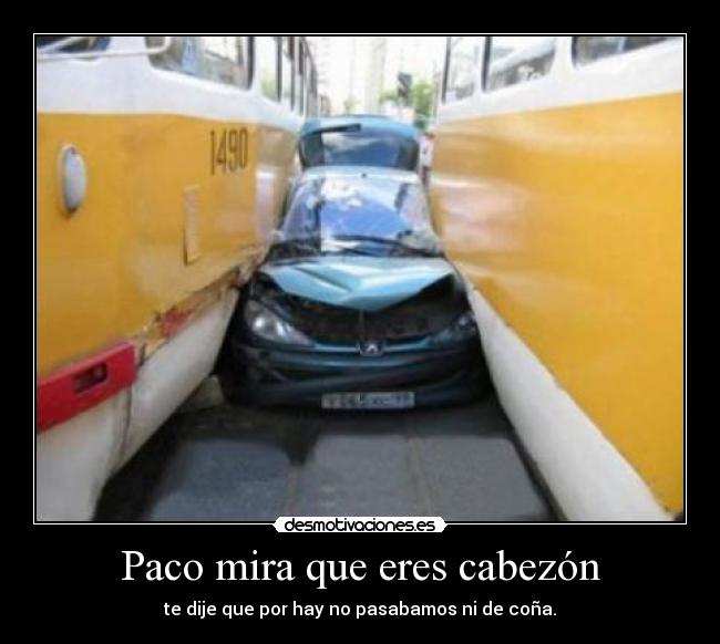 Paco mira que eres cabezón - 