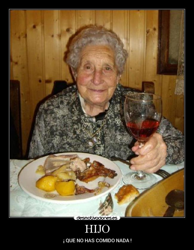 HIJO - ¡ QUE NO HAS COMIDO NADA !