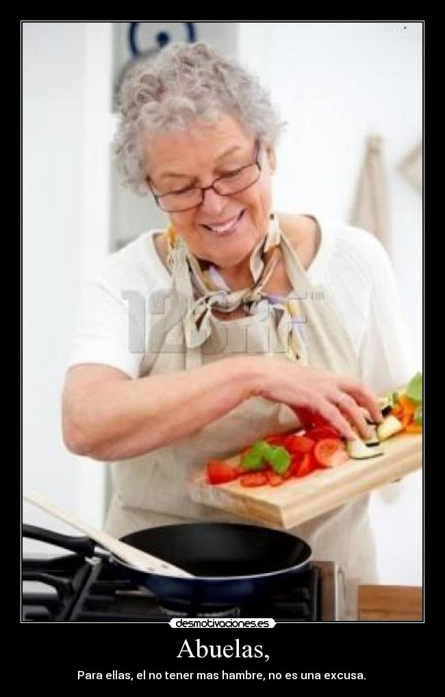 Abuelas, - Para ellas, el no tener mas hambre, no es una excusa.