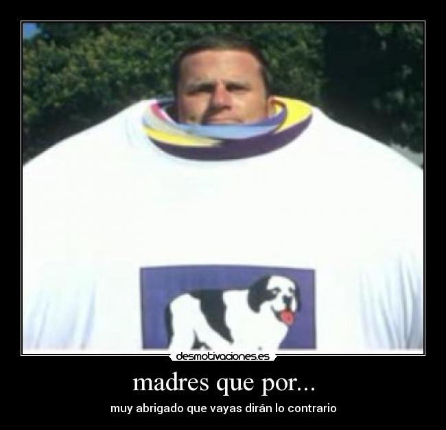 madres que por... -