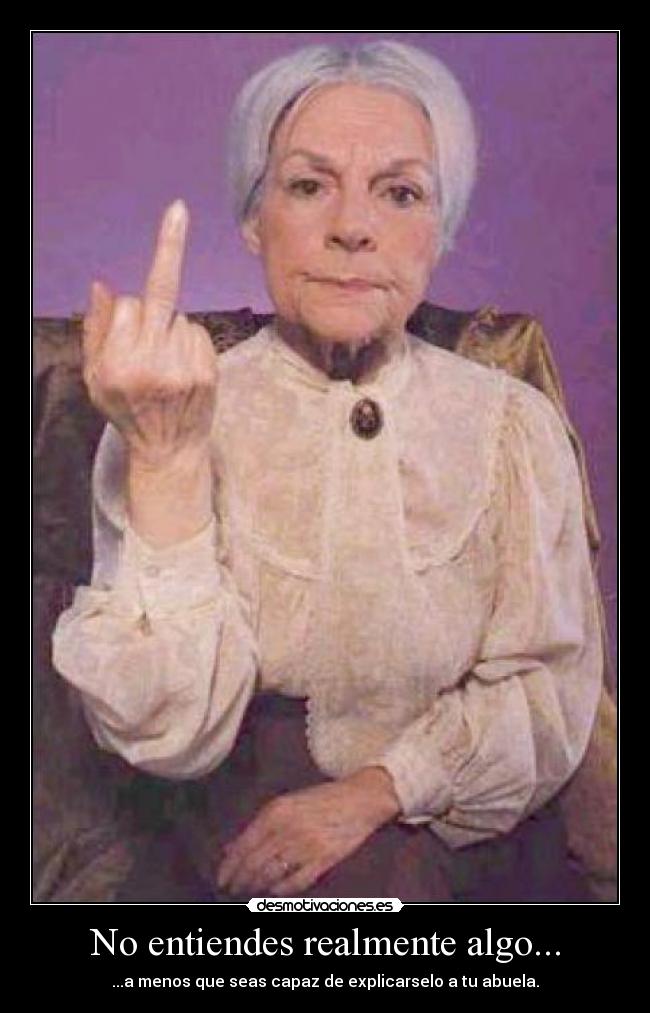 No entiendes realmente algo... - ...a menos que seas capaz de explicarselo a tu abuela.