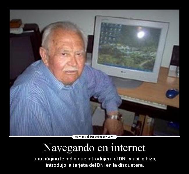 Navegando en internet - una página le pidió que introdujera el DNI, y así lo hizo,
introdujo la tarjeta del DNI en la disquetera.