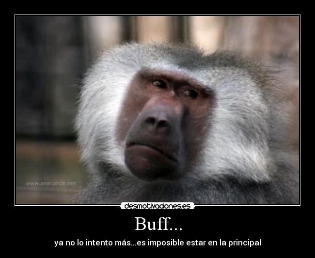 Buff... - ya no lo intento más...es imposible estar en la principal