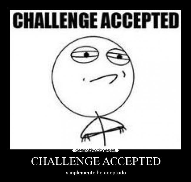 CHALLENGE ACCEPTED - simplemente he aceptado