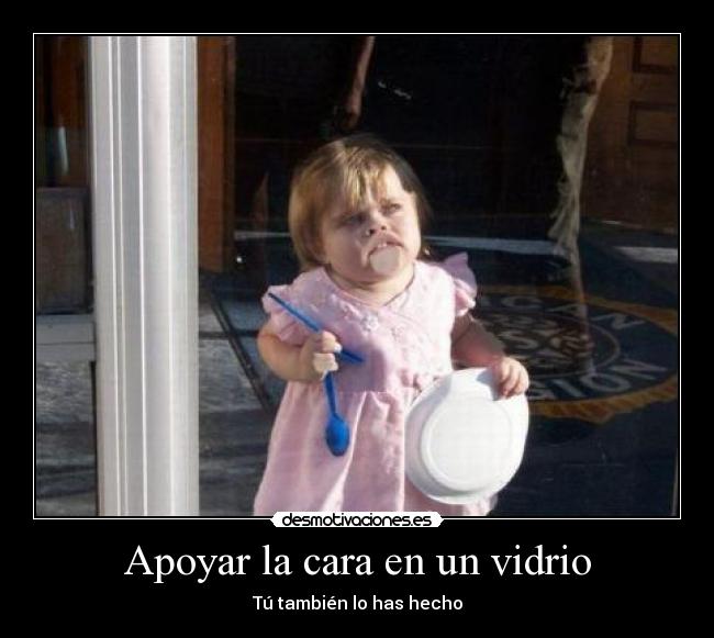 Apoyar la cara en un vidrio - Tú también lo has hecho