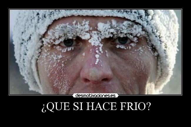 ¿QUE SI HACE FRIO? -
