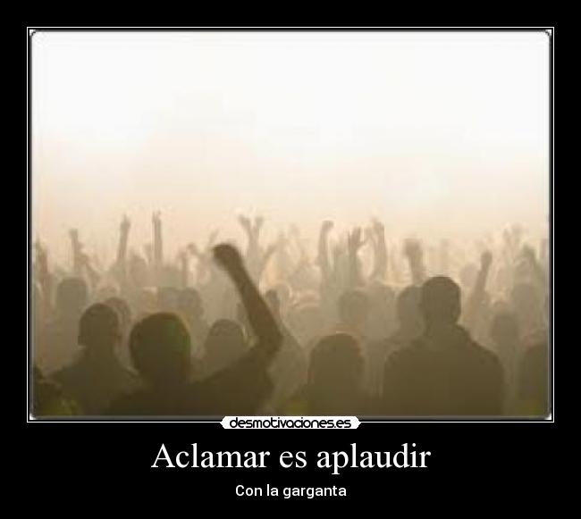 Aclamar es aplaudir - Con la garganta