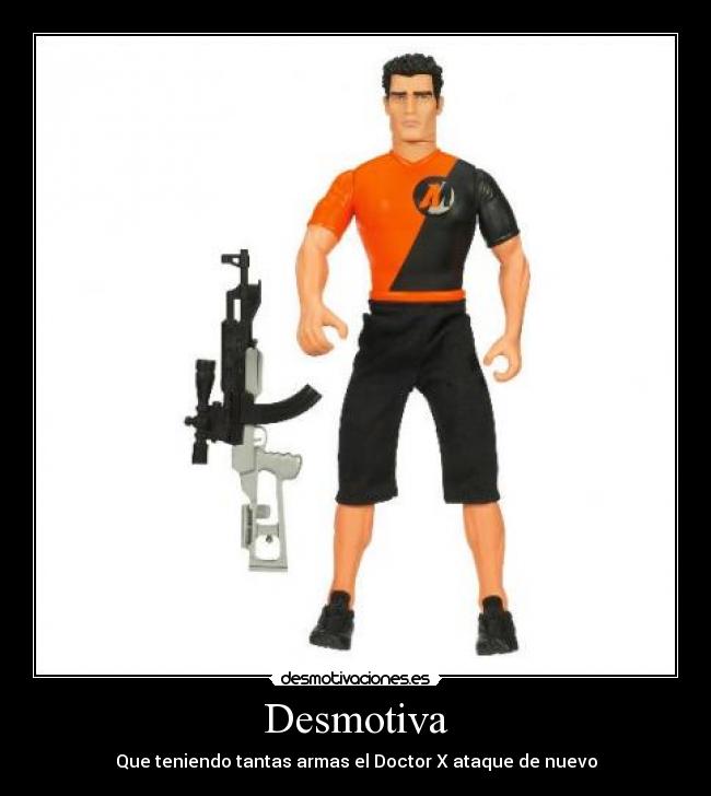 Desmotiva - Que teniendo tantas armas el Doctor X ataque de nuevo