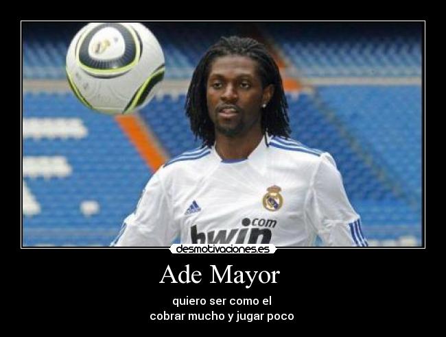 Ade Mayor - quiero ser como el
cobrar mucho y jugar poco