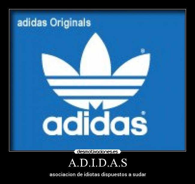 A.D.I.D.A.S - asociacion de idiotas dispuestos a sudar