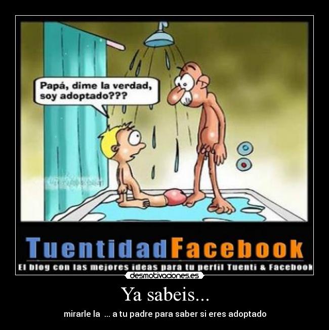 Ya sabeis... - mirarle la  ... a tu padre para saber si eres adoptado